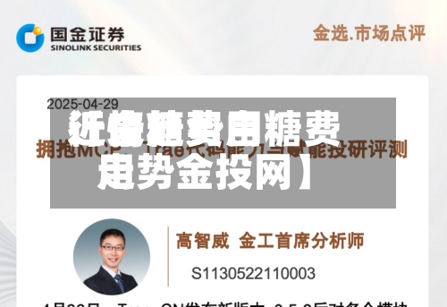 近来【白糖费用行情趋势白糖费用走势金投网】