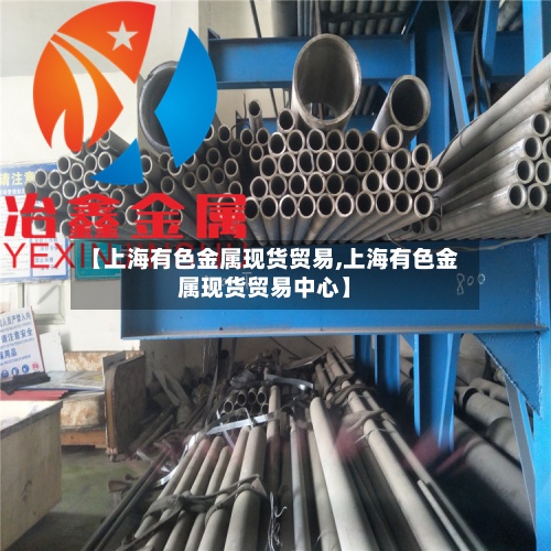 【上海有色金属现货贸易,上海有色金属现货贸易中心】-第3张图片