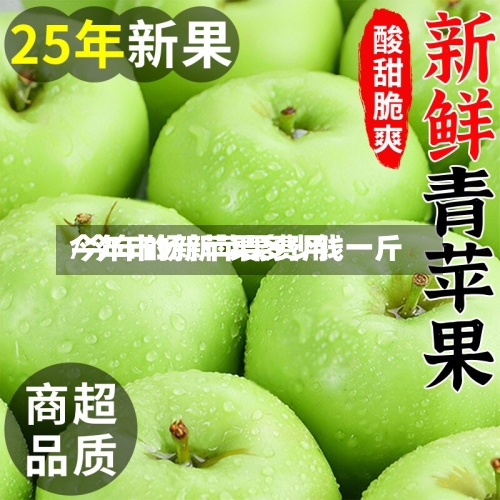 今年市场新苹果费用/今年的新苹果多少钱一斤