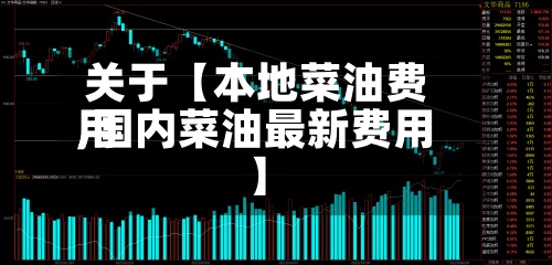 关于【本地菜油费用
,国内菜油最新费用
】-第2张图片