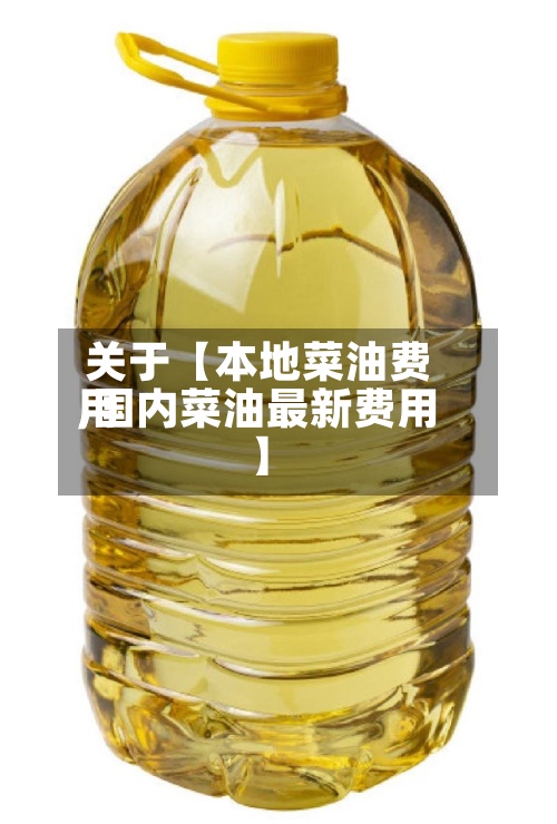 关于【本地菜油费用,国内菜油最新费用】