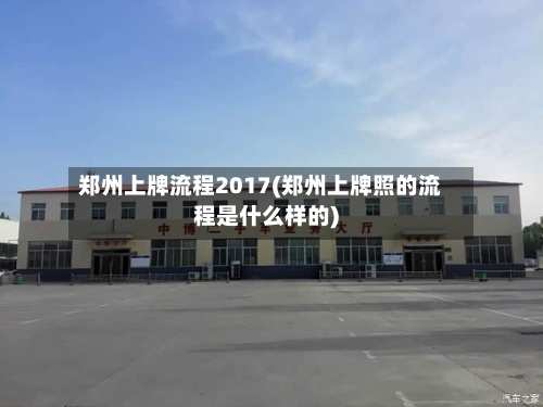 郑州上牌流程2017(郑州上牌照的流程是什么样的)-第2张图片