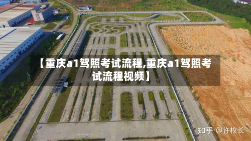 【重庆a1驾照考试流程,重庆a1驾照考试流程视频】