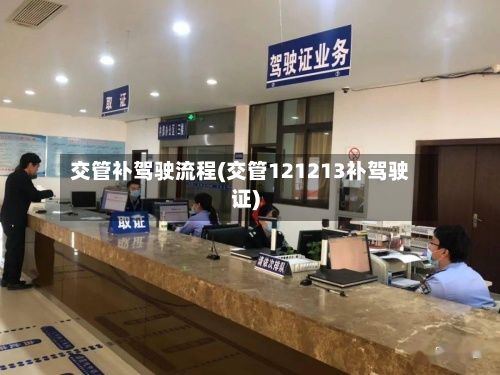 交管补驾驶流程(交管121213补驾驶证)