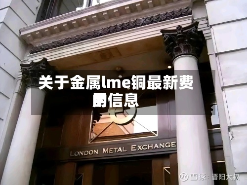 关于金属lme铜最新费用
的信息-第2张图片