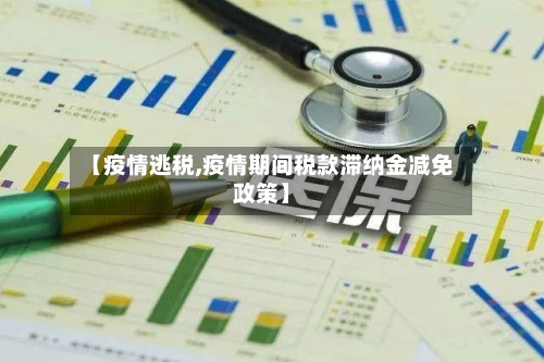 【疫情逃税,疫情期间税款滞纳金减免政策】-第2张图片