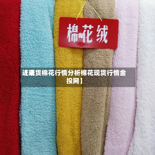 近来【现货棉花行情分析棉花现货行情金投网】