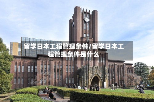 留学日本工程管理条件/留学日本工程管理条件是什么