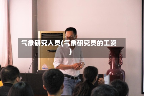 气象研究人员(气象研究员的工资)-第2张图片