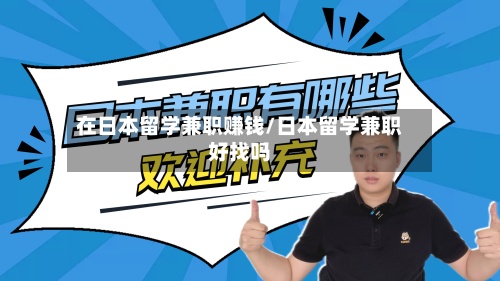 在日本留学兼职赚钱/日本留学兼职好找吗-第2张图片