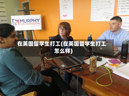 在英国留学生打工(在英国留学生打工怎么样)