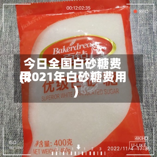今日全国白砂糖费用(2021年白砂糖费用)