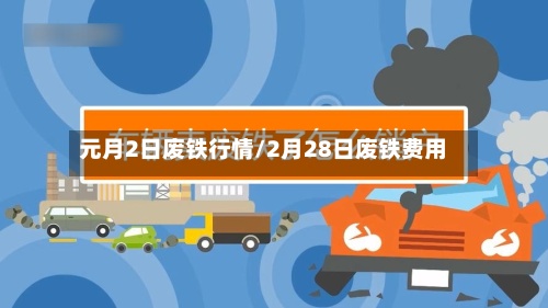 元月2日废铁行情/2月28日废铁费用-第3张图片