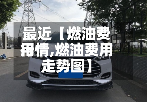 最近【燃油费用行情,燃油费用走势图】