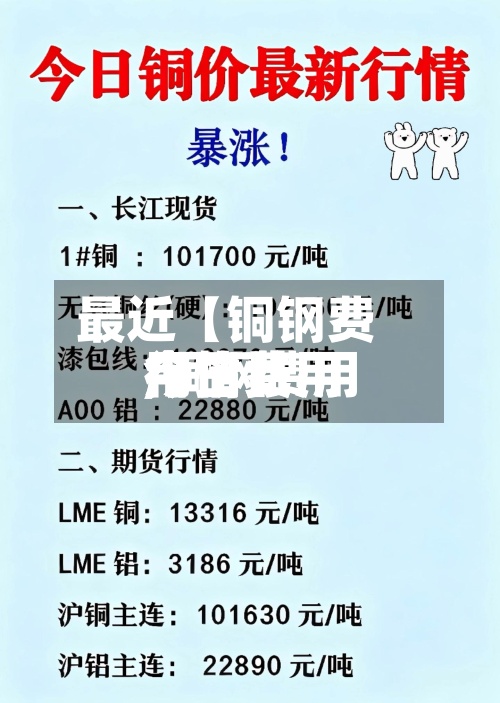 最近【铜钢费用今日费用,铜钢费用今日费用行情】
