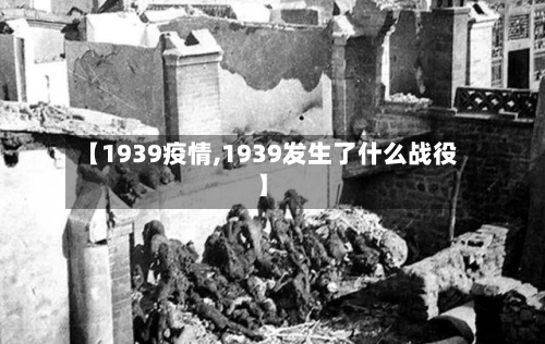 【1939疫情,1939发生了什么战役】-第2张图片
