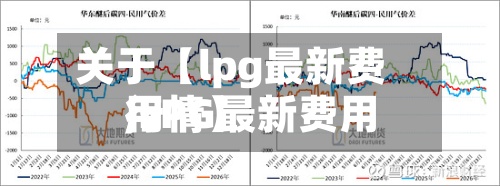 关于【lpg最新费用,LPG最新费用行情】-第2张图片