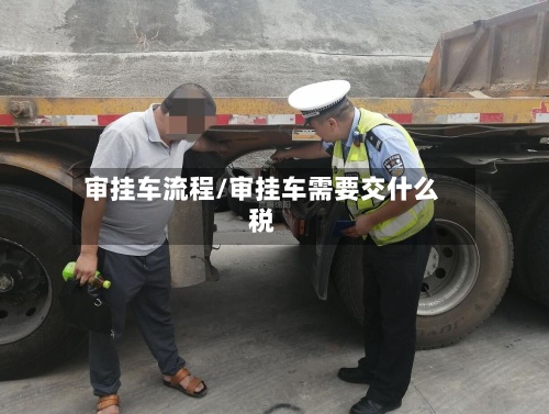 审挂车流程/审挂车需要交什么税
