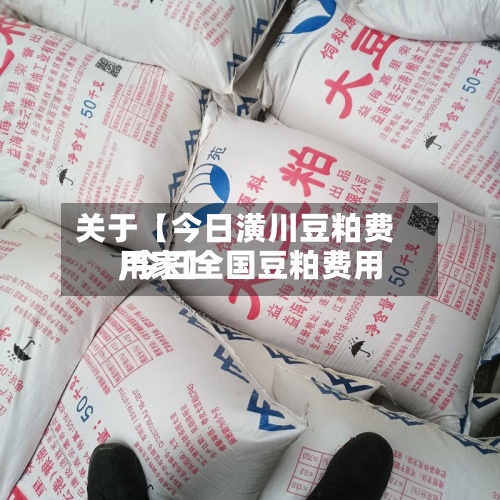 关于【今日潢川豆粕费用,今日全国豆粕费用厂家】-第3张图片