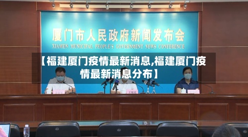 【福建厦门疫情最新消息,福建厦门疫情最新消息分布】-第3张图片