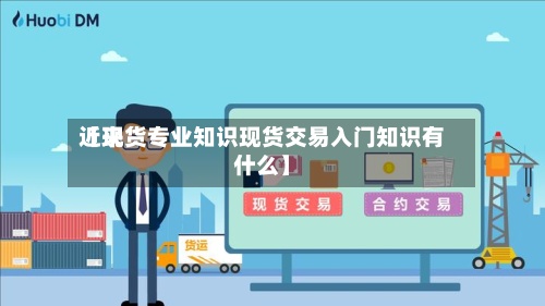 近来
【现货专业知识现货交易入门知识有什么】-第2张图片