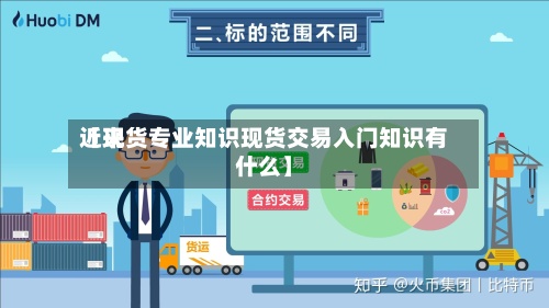 近来【现货专业知识现货交易入门知识有什么】