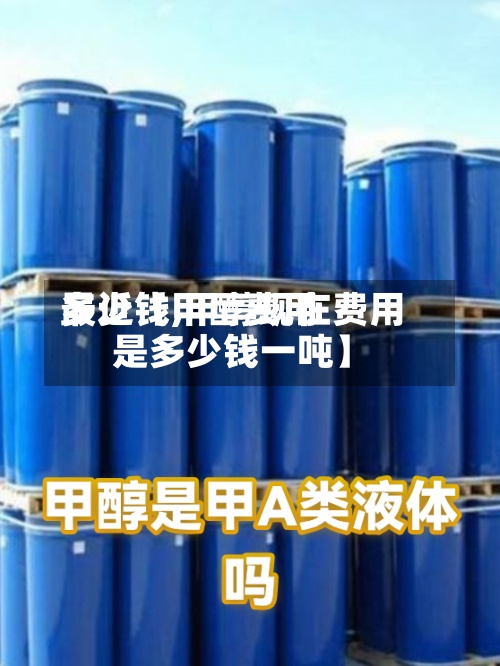 最近【甲醇费用
多少钱,甲醇现在费用
是多少钱一吨】-第2张图片