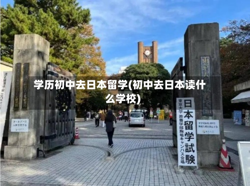 学历初中去日本留学(初中去日本读什么学校)