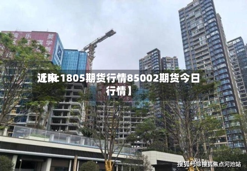 近来【hc1805期货行情85002期货今日行情】-第2张图片