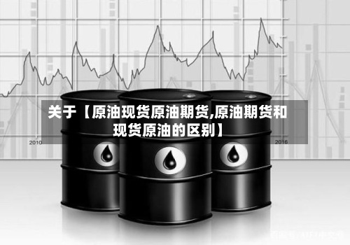 关于【原油现货原油期货,原油期货和现货原油的区别】