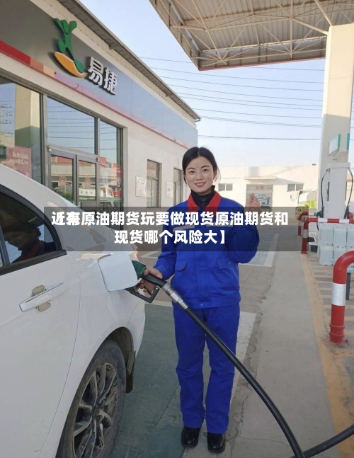 近来【有原油期货玩要做现货原油期货和现货哪个风险大】-第2张图片
