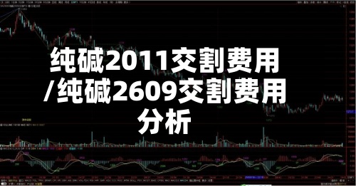 纯碱2011交割费用
/纯碱2609交割费用
分析-第2张图片