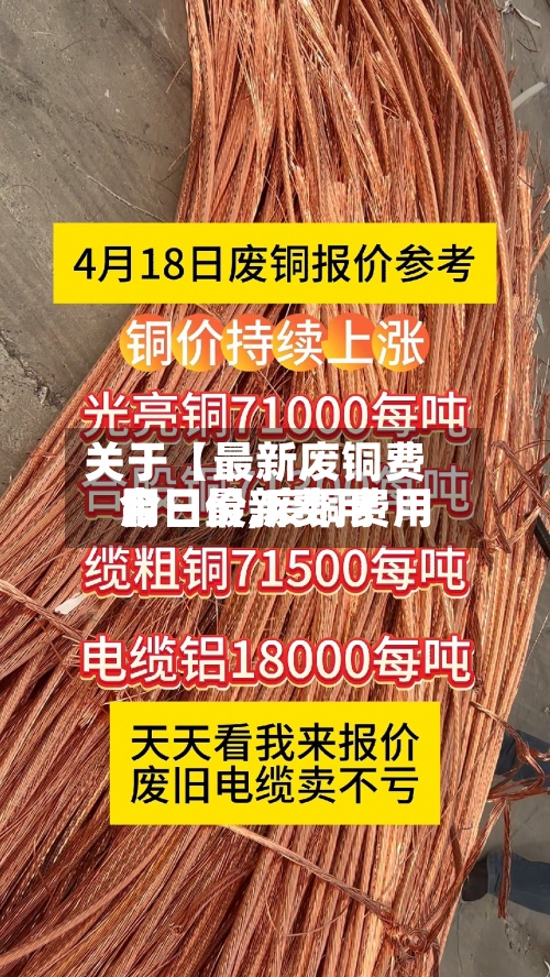 关于【最新废铜费用
今日价,废铜费用
今日最新费用
】-第3张图片