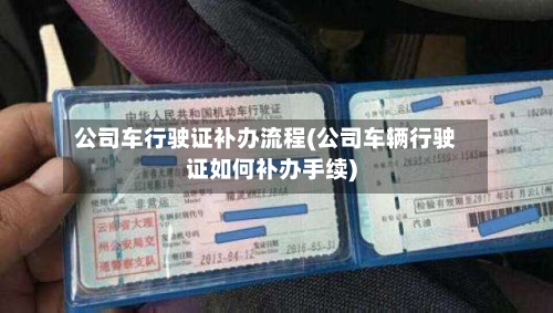 公司车行驶证补办流程(公司车辆行驶证如何补办手续)-第2张图片