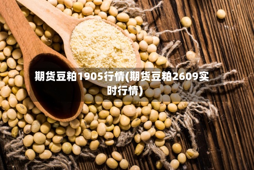 期货豆粕1905行情(期货豆粕2609实时行情)-第2张图片
