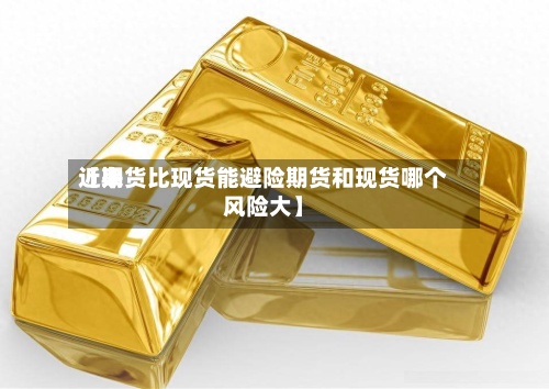 近来【期货比现货能避险期货和现货哪个风险大】