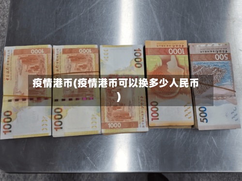 疫情港币(疫情港币可以换多少人民币)-第3张图片